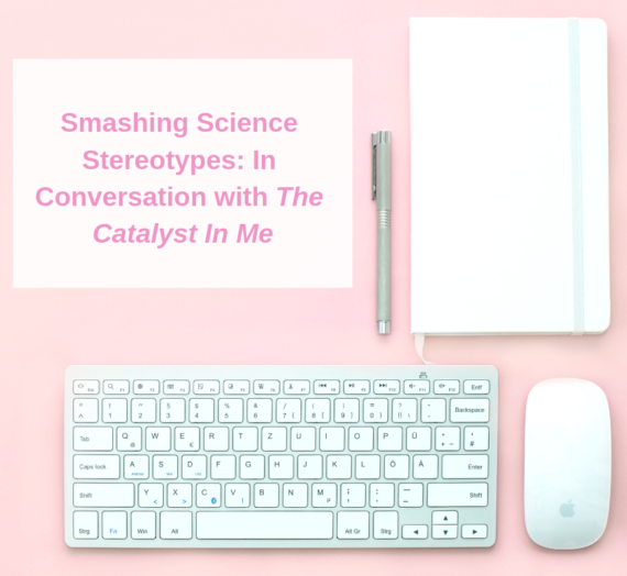 Smashing Science Stereotypes: In Conversation with The Catalyst In Me