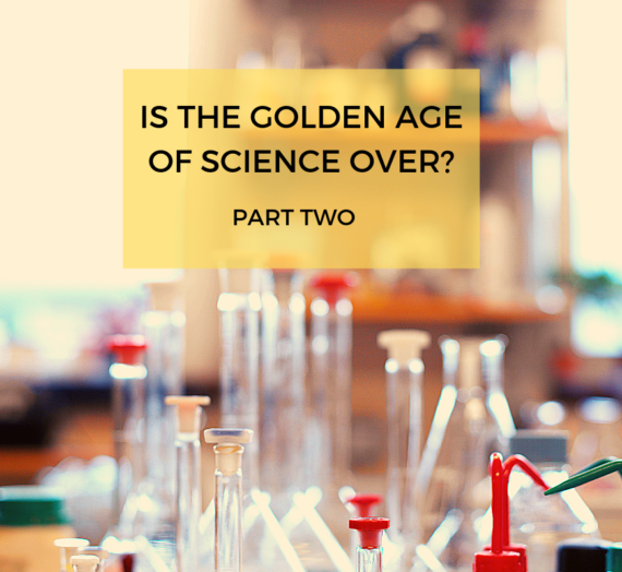 Is The Golden Age of Science Over? (Part Two)