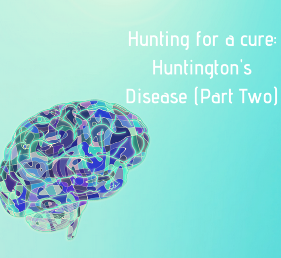 Hunting for a cure: Huntington’s Disease (Part Two)