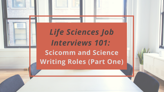 Life Sciences Job Interviews 101: Scicomm and Science Writing Roles (Part One)