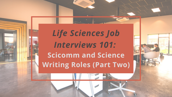 Life Sciences Job Interviews 101: Scicomm and Science Writing Roles (Part Two)