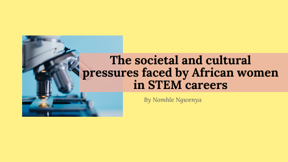 The societal and cultural pressures faced by African women in STEM careers: Insights from Nomhle Ngwenya